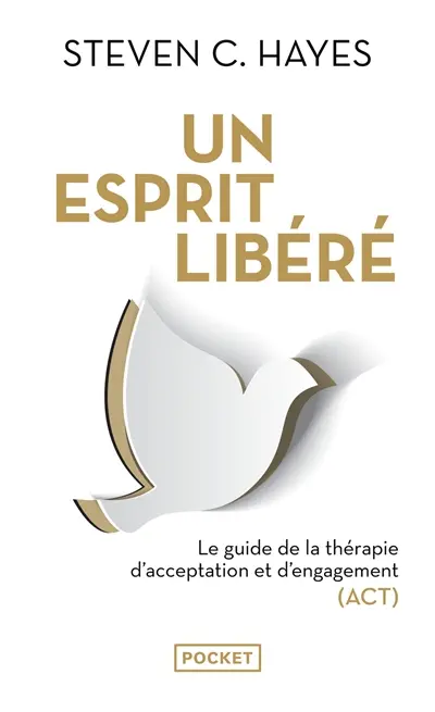 Un esprit libéré : le guide de la thérapie d'acceptation et d'engagement (ACT)