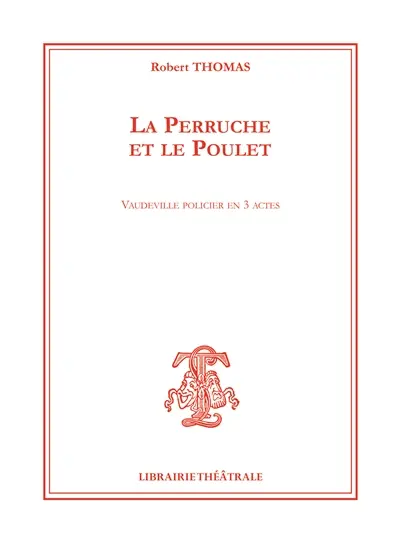 La perruche et le poulet : vaudeville policier en 3 actes