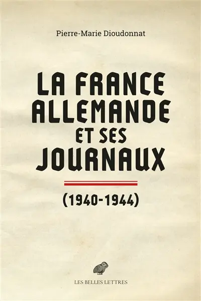 La France allemande et ses journaux : scènes et coulisses de la Collaboration : 1940-1944