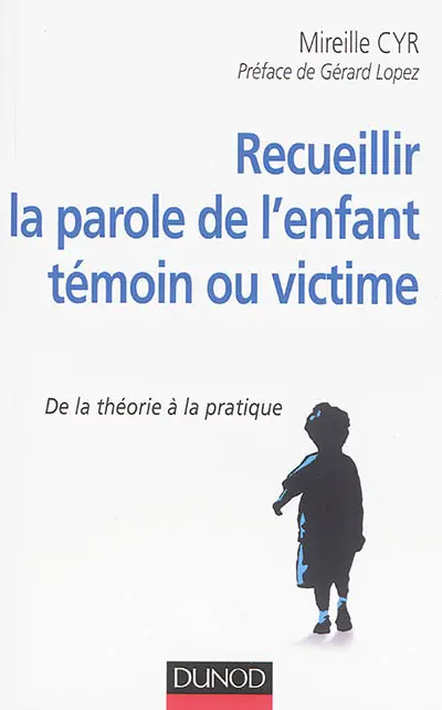 Recueillir la parole de l'enfant témoin ou victime : de la théorie à la pratique