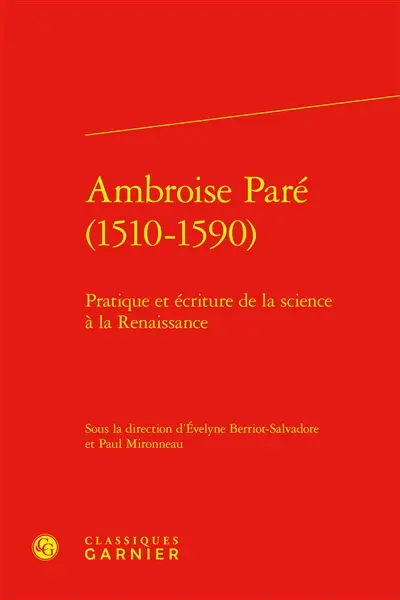 Ambroise Paré (1510-1590) : pratique et écriture de la science à la Renaissance