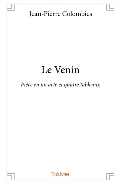 Le venin : Pièce en un acte et quatre tableaux