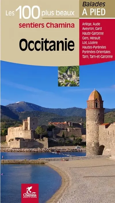 Occitanie : les 100 plus beaux sentiers Chamina : Ariège, Aude, Aveyron, Gard, Haute-Garonne, Gers, Hérault, Lot, Lozère, Hautes-Pyrénées, Pyrénées-Orientales, Tarn, Tarn-et-Garonne