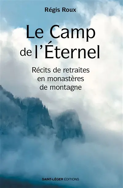 Le camp de l'Eternel : récits de retraites en monastères de montagne : récit