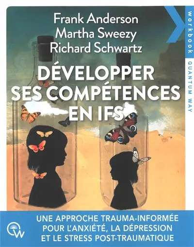Développer ses compétences en IFS : une approche trauma-informée pour traiter l'anxiété, la dépression, les addictions et le trouble de stress post-traumatique