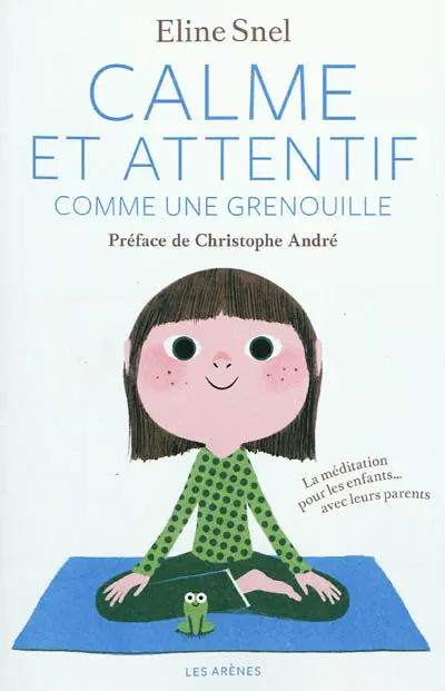 Calme et attentif comme une grenouille : la méditation pour les enfants... avec leurs parents