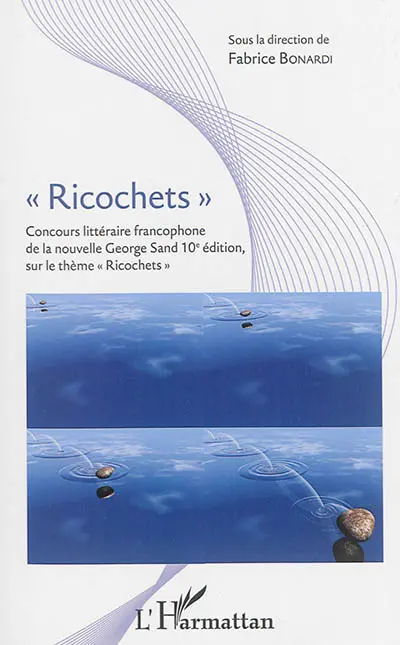 Ricochets : concours littéraire francophone de la nouvelle George Sand : 10e édition sur le thème Ricochets