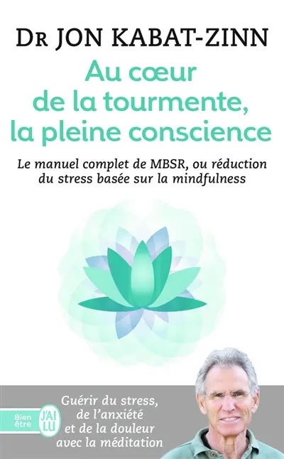 Au coeur de la tourmente, la pleine conscience : MBSR, la réduction du stress basée sur la mindfulness : programme complet en 8 semaines