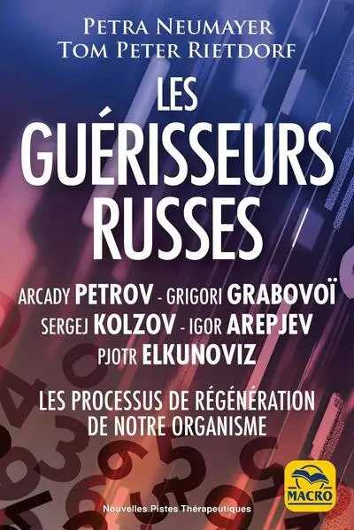 Les guérisseurs russes : les processus de régénération de notre organisme : Arcady Petrov, Grigori Grabovoï, Sergej Kolzov, Igor Arepjev, Pjotr Elkunoviz