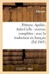 Pétrone, Apulée, Aulu-Gelle : oeuvres complètes : avec la traduction en français (Ed.1865)