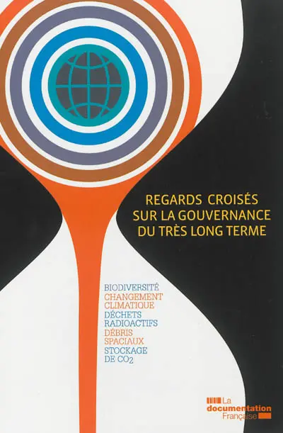 Regards croisés sur la gouvernance du très long terme : biodiversité, changement climatique, déchets radioactifs, débris spaciaux, stockage de CO2