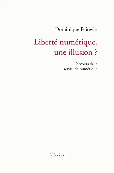 Liberté numérique, une illusion ? : discours de la servitude numérique