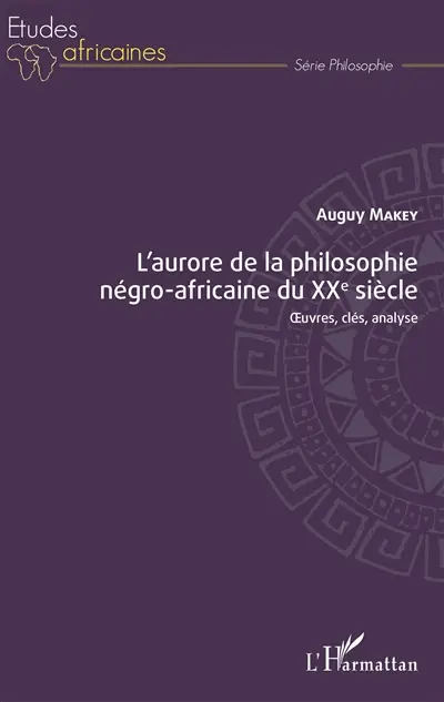 L'aurore de la philosophie négro-africaine du XXe siècle : oeuvres, clés, analyse