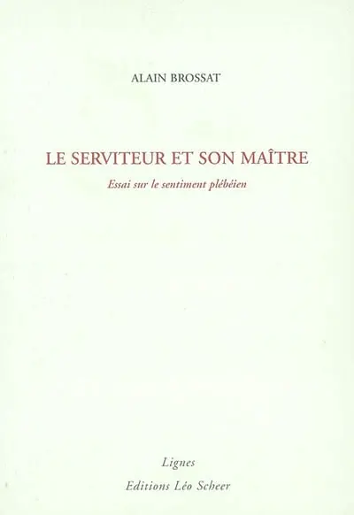 Le serviteur et son maître : essai sur le sentiment plébéien