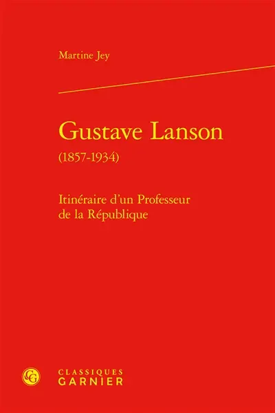 Gustave Lanson (1857-1934) : itinéraire d'un professeur de la République