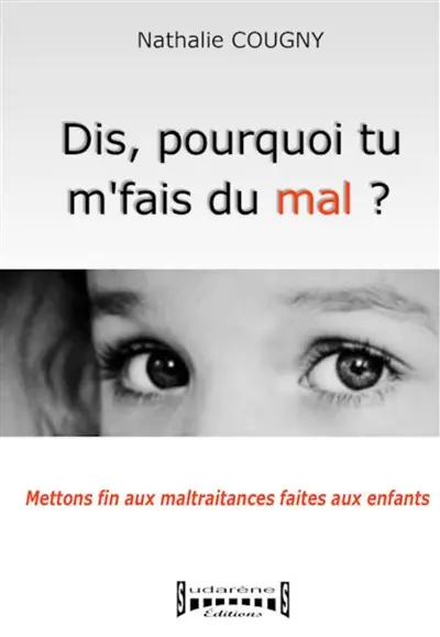 Dis, pourquoi tu m'fais du mal ? : mettons fin aux maltraitances faites aux enfants