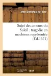 Sujet des amours du Soleil : tragédie en machines représentée sur le théâtre royal du Marais : en février 1671