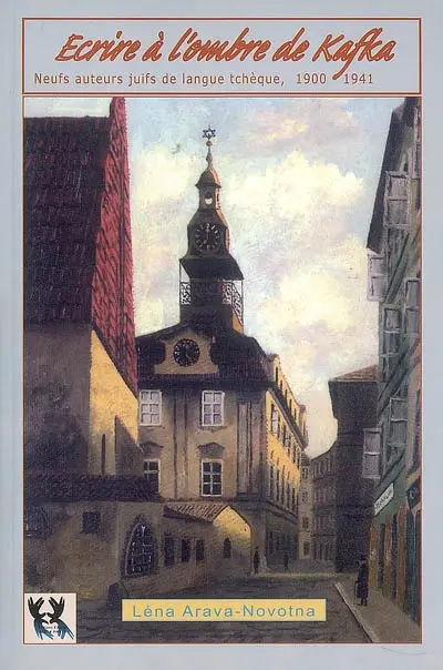 Ecrire à l'ombre de Kafka : neuf auteurs juifs de langue tchèque, 1900-1941