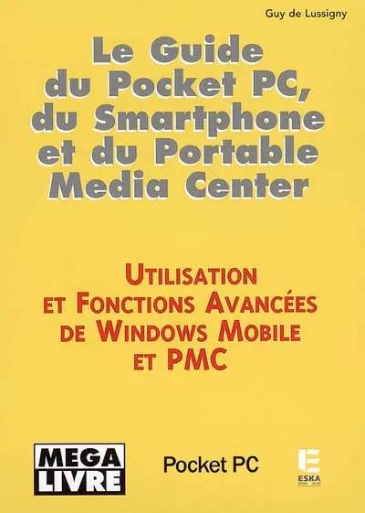 Le guide du Pocket PC, du Smartphone et du Portable Media Center : utilisation et fonctions avancées de Windows Mobile et PMC
