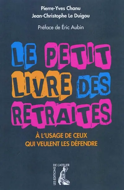 Le petit livre des retraites : à l'usage de ceux qui veulent les défendre