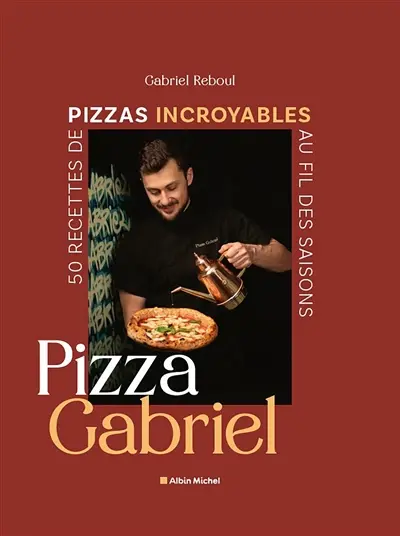 Pizza Gabriel : 50 recettes de pizzas incroyables au fil des saisons