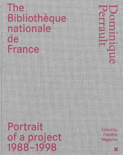 The Bibliothèque nationale de France : Dominique Perrault : portrait of a project 1988-1998