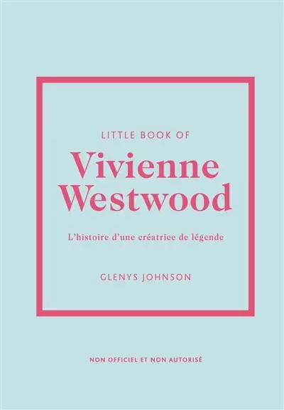 Little book of Vivienne Westwood : l'histoire d'une créatrice de légende : non officiel et non autorisé