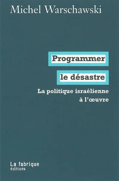 Programmer le désastre : la politique israélienne à l'oeuvre
