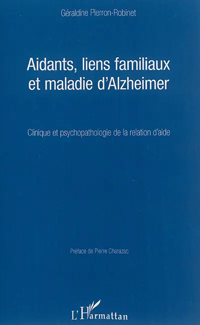 Aidants, liens familiaux et maladie d'Alzheimer : clinique et psychopathologie de la relation d'aide