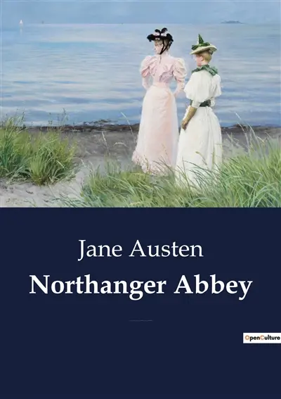 Northanger Abbey : A Satirical Exploration of Society and Romance in Regency England