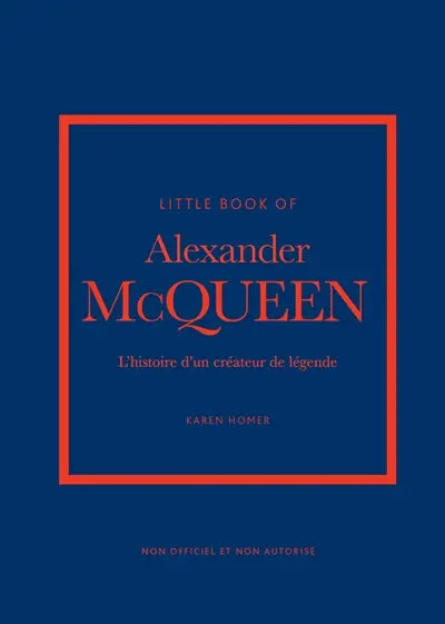 Little book of Alexander McQueen : l'histoire d'un créateur de légende : non officiel et non autorisé
