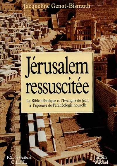 Jérusalem ressuscitée : la Bible hébraïque et l'Evangile de Jean à l'épreuve de l'archéologie nouvelle