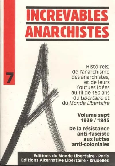 Histoire(s) de l'anarchisme, des anarchistes, et de leurs foutues idées au fil de 150 ans du Libertaire et du Monde libertaire. Vol. 7. De la résistance anti-fasciste aux luttes anti-coloniales