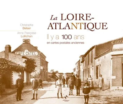 La Loire-Atlantique, il y a 100 ans : en cartes postales anciennes