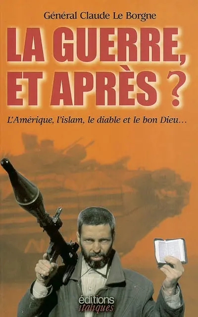 La guerre, et après ? : l'Amérique, l'Islam, le diable et le bon Dieu...