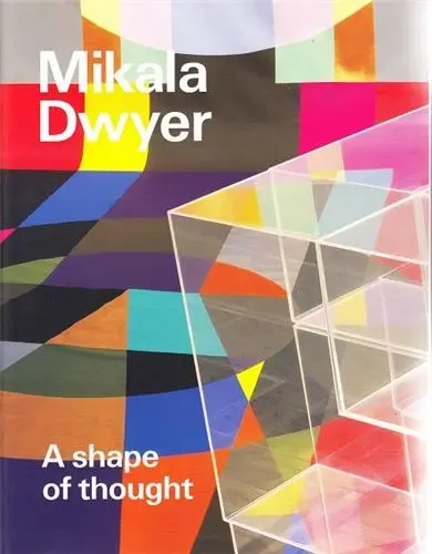 Mikala Dwyer : a shape of thought