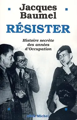 Résister : histoire secrète des années d'Occupation