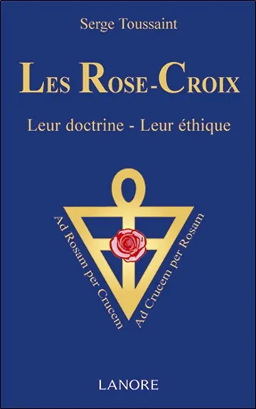 Les Rose-Croix : leur doctrine, leur éthique