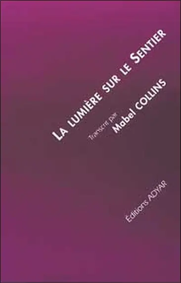 La lumière sur le sentier : traité écrit à l'intention de ceux qui ne connaissent pas la sagesse orientale et désirent en recevoir l'influence