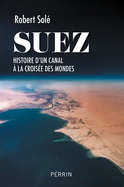 Suez : histoire d'un canal à la croisée des mondes