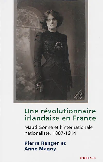 Une révolutionnaire irlandaise en France : Maud Gonne et l'Internationale nationaliste, 1887-1914