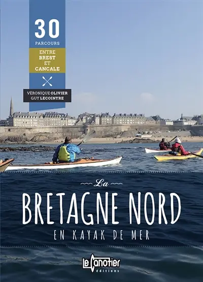 La Bretagne Nord en kayak de mer : 30 parcours entre Brest et Cancale