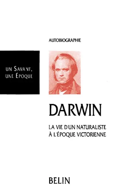 Darwin : 1809-1882, l'autobiographie d'un naturaliste à l'époque victorienne