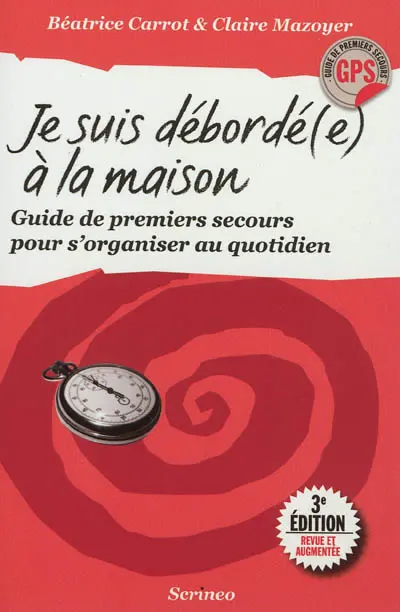 Je suis débordé(e) à la maison ! : guide de premiers secours pour s'organiser au quotidien