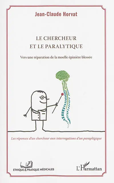Le chercheur et le paralytique : vers une réparation de la moelle épinière blessée : les réponses d'un chercheur aux interrogations d'un paraplégique