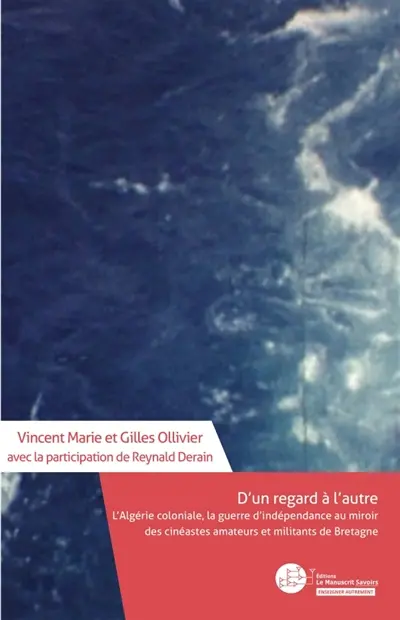 D'un regard à l'autre : L'Algérie coloniale, la guerre d'indépendance au miroir des cinéastes amateurs et militants bretons