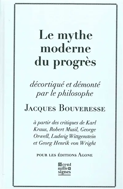 Le mythe moderne du progrès : à partir des critiques de Karl Kraus, Robert Musil, George Orwell, Ludwig Wittgenstein et Georg Henrik von Wright