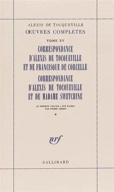 Oeuvres complètes. Vol. 15. Correspondance d'Alexis de Tocqueville et de Francisque de Corcelle. Correspondance d'Alexis de Tocqueville et de Madame Swetchine