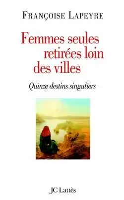 Femmes seules retirées loin des villes : quinze destins singuliers