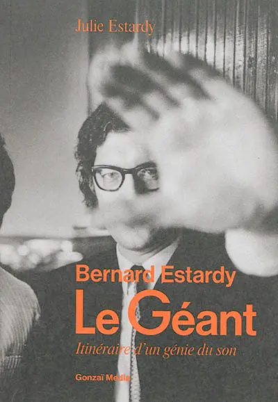 Le géant : Bernard Estardy : itinéraire d'un génie du son